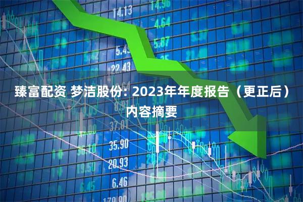 臻富配资 梦洁股份: 2023年年度报告（更正后）内容摘要